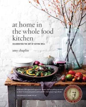 At Home in the Whole Food Kitchen: Celebrating the Art of Eating Well (Amy Chaplin)